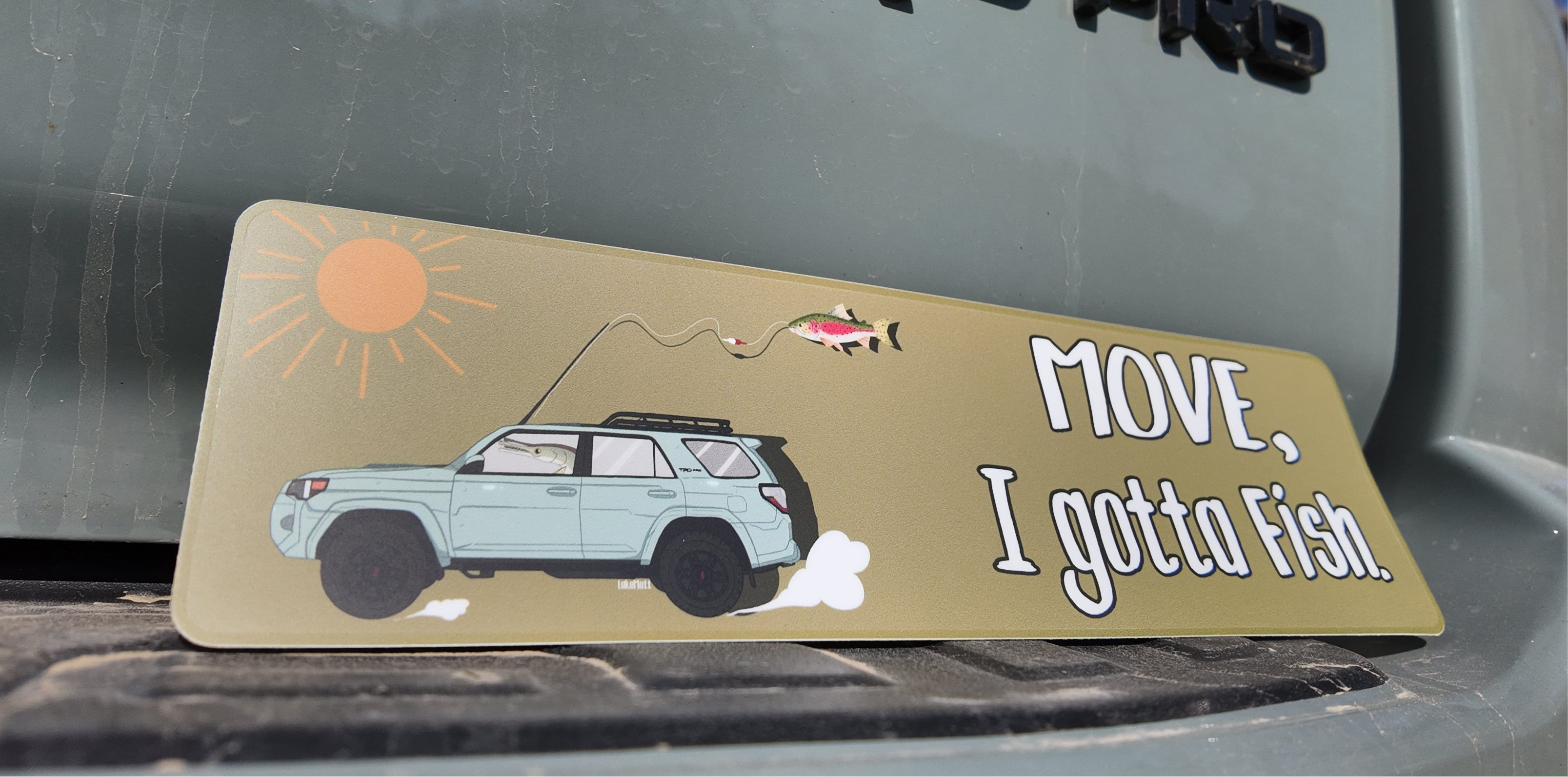 Move! I gotta FISH! Bumper sticker